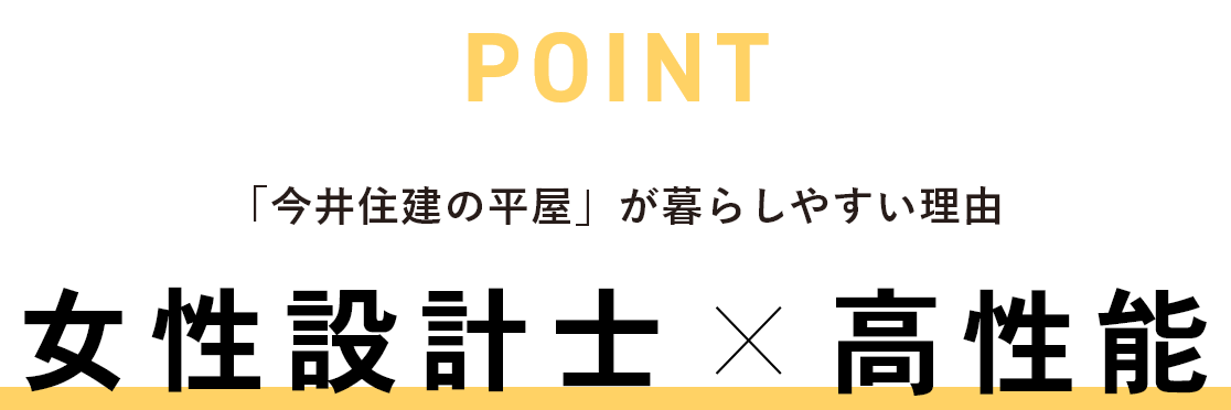POINT 「今井住建の平屋」が暮らしやすい理由 女性設計士×高性能